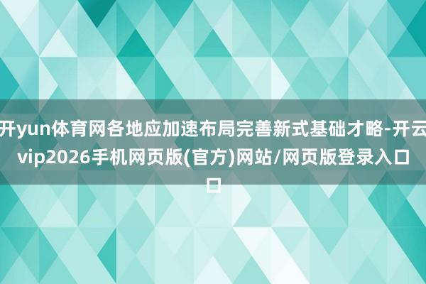 开yun体育网各地应加速布局完善新式基础才略-开云vip2026手机网页版(官方)网站/网页版登录入口