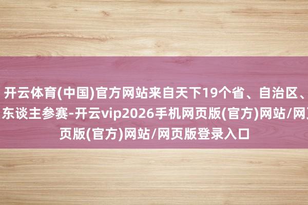 开云体育(中国)官方网站来自天下19个省、自治区、直辖市的641东谈主参赛-开云vip2026手机网页版(官方)网站/网页版登录入口