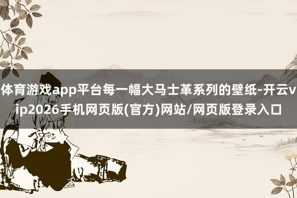 体育游戏app平台每一幅大马士革系列的壁纸-开云vip2026手机网页版(官方)网站/网页版登录入口