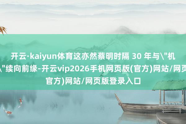 开云·kaiyun体育这亦然蔡明时隔 30 年与